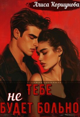Скачать полную книгу Тебе (не) будет больно – Алиса Коршунова онлайн, полностью бесплатно