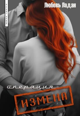 Скачать полную книгу Операция “Измена” – Любовь Ладан онлайн, полностью бесплатно